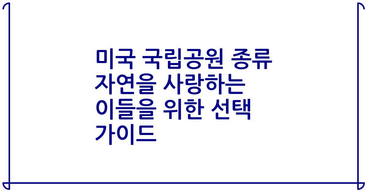 미국 국립공원 종류 자연을 사랑하는 이들을 위한 선택 가이드