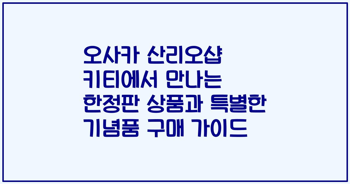 오사카 산리오샵 키티에서 만나는 한정판 상품과 특별한 기념품 구매 가이드