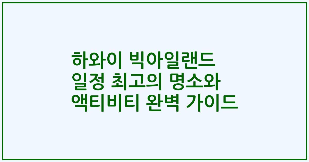 하와이 빅아일랜드 일정 최고의 명소와 액티비티 완벽 가이드