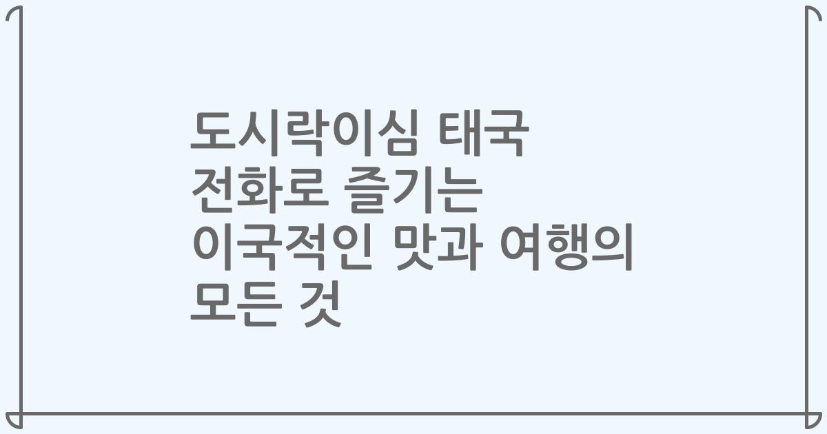 도시락이심 태국 전화로 즐기는 이국적인 맛과 여행의 모든 것