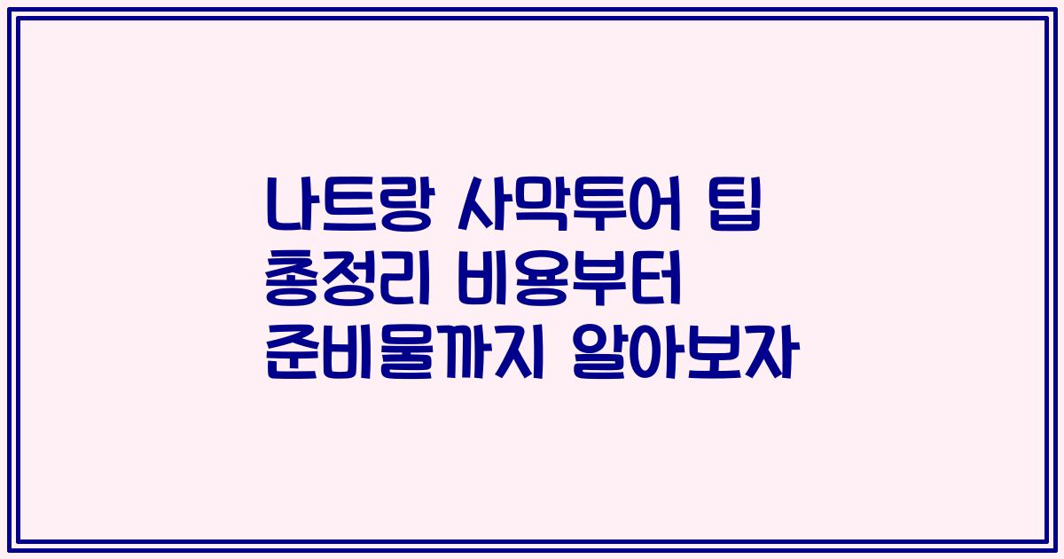 나트랑 사막투어 팁 총정리 비용부터 준비물까지 알아보자