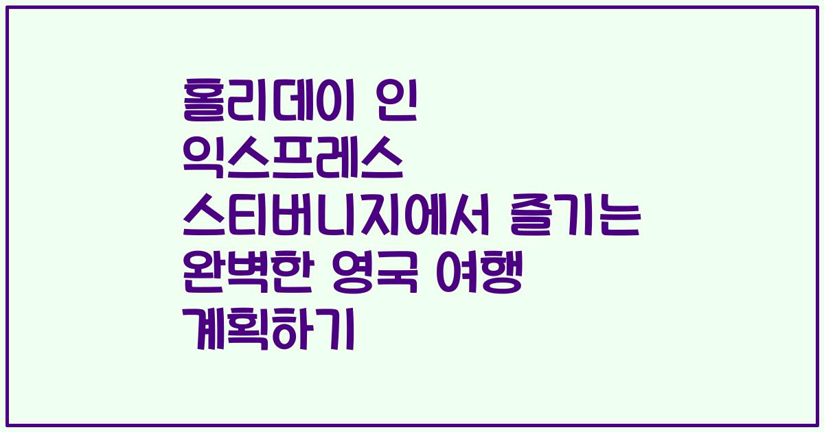 홀리데이 인 익스프레스 스티버니지에서 즐기는 완벽한 영국 여행 계획하기