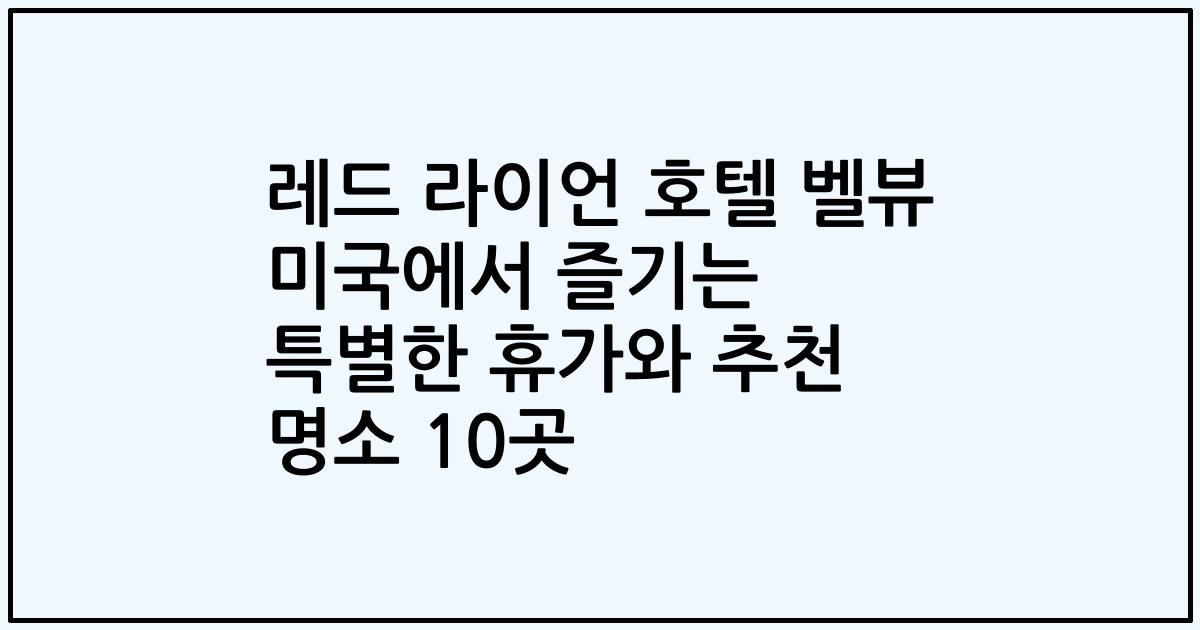 레드 라이언 호텔 벨뷰 미국에서 즐기는 특별한 휴가와 추천 명소 10곳