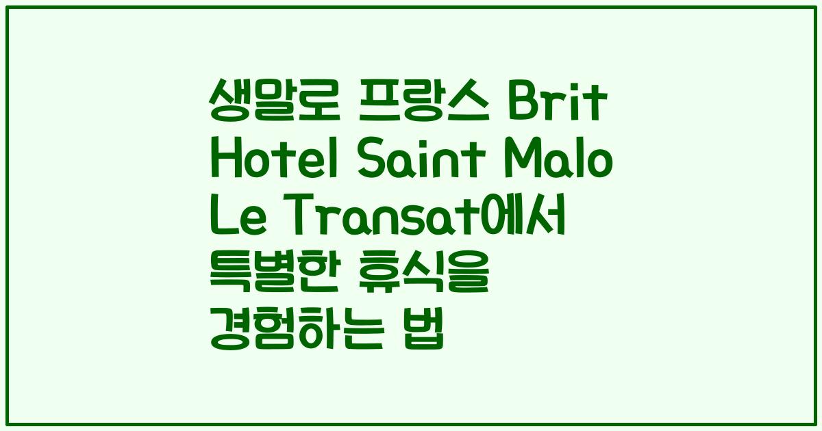 생말로 프랑스 Brit Hotel Saint Malo Le Transat에서 특별한 휴식을 경험하는 법