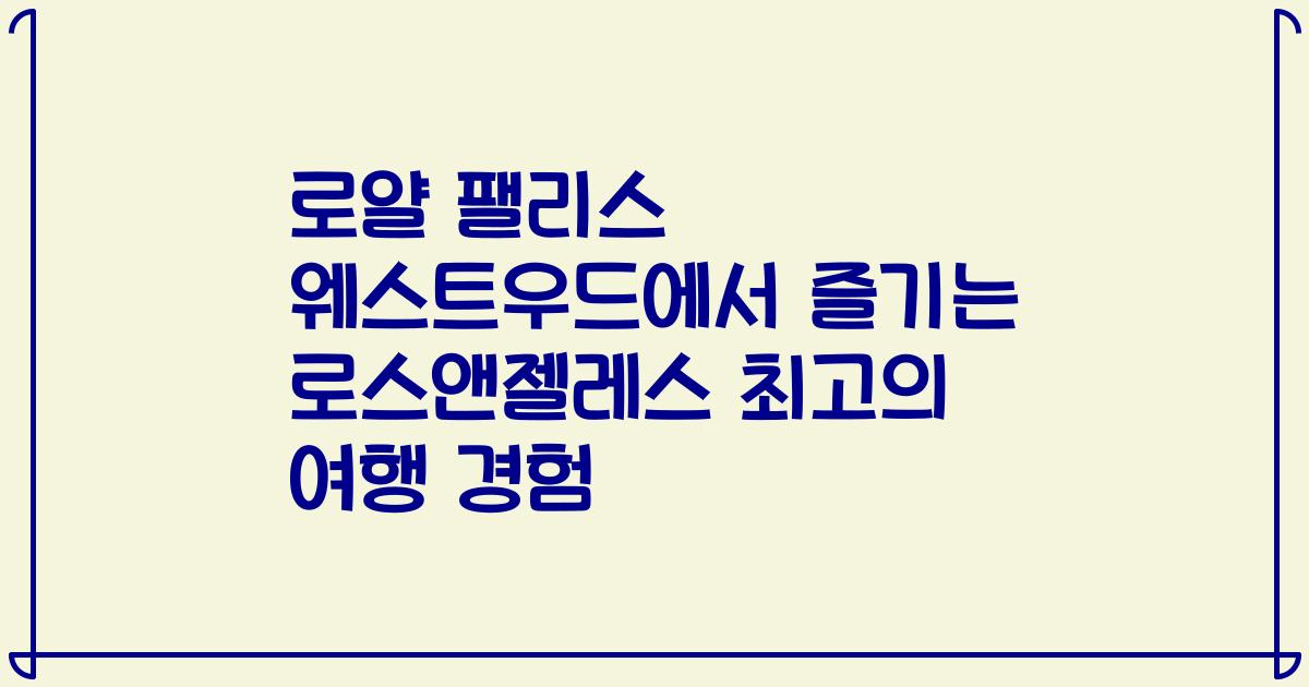 로얄 팰리스 웨스트우드에서 즐기는 로스앤젤레스 최고의 여행 경험