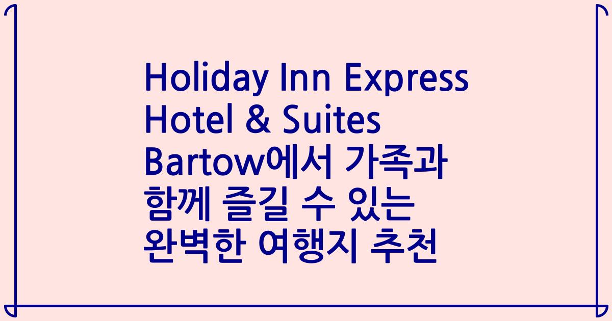 Holiday Inn Express Hotel & Suites Bartow에서 가족과 함께 즐길 수 있는 완벽한 여행지 추천