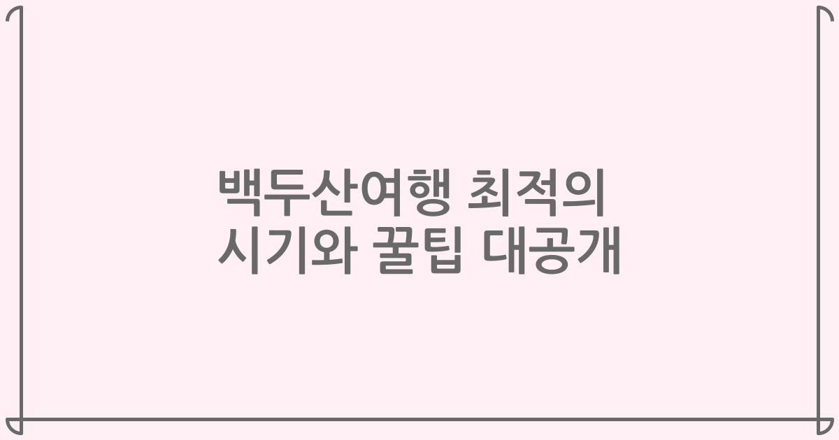 백두산여행 최적의 시기와 꿀팁 대공개