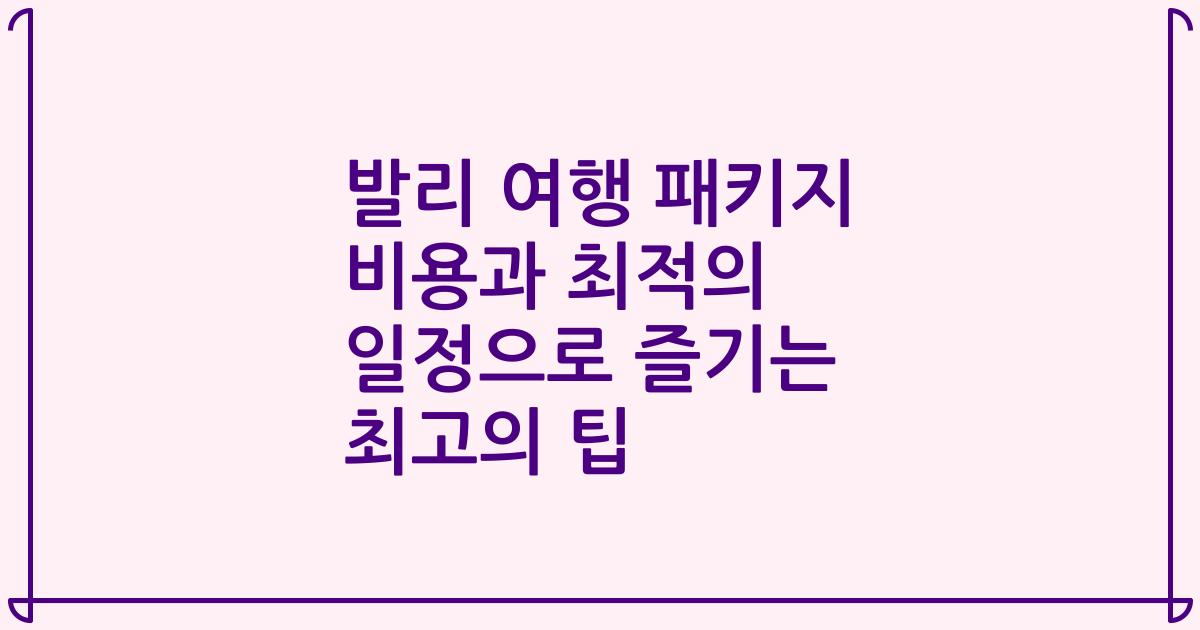 발리 여행 패키지 비용과 최적의 일정으로 즐기는 최고의 팁